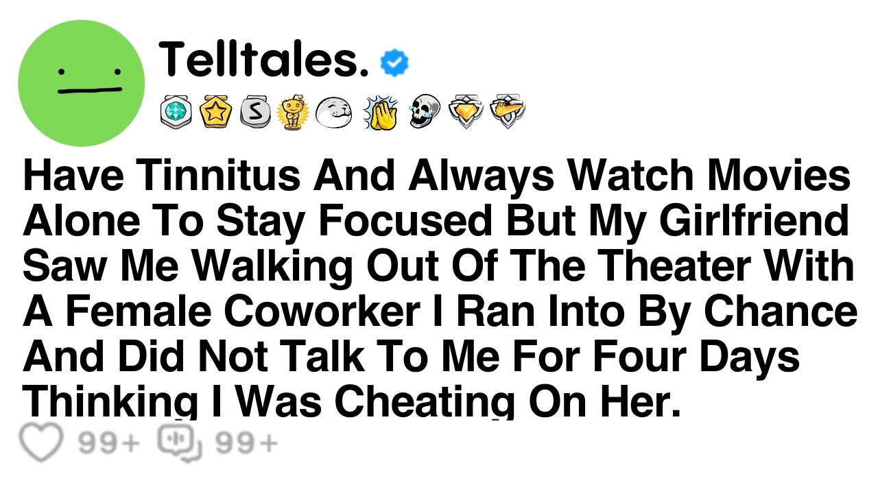 Have Tinnitus And Always Watch Movies Alone To Stay Focused But My Girlfriend Saw Me Walking Out...