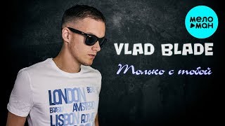 Vlad Blade -  Только с тобой (Single 2020)