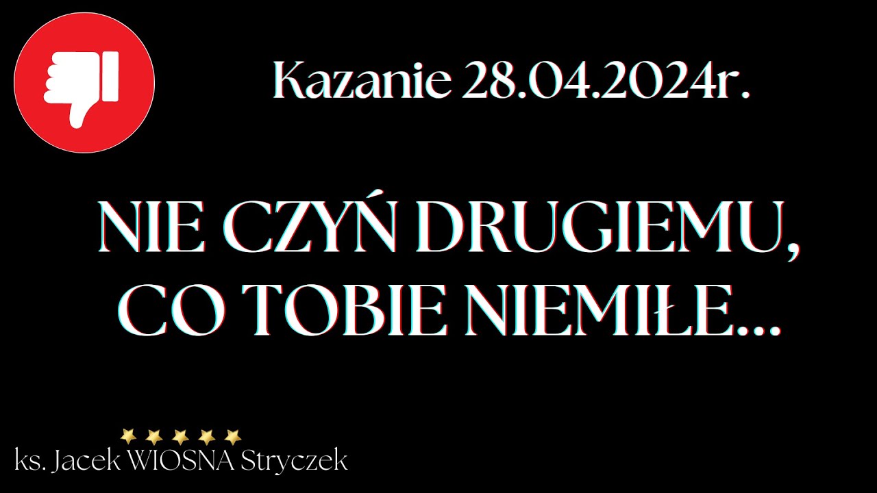 Nie czyń drugiemu, co tobie niemiłe... Kazanie 28.04.2024r. - YouTube