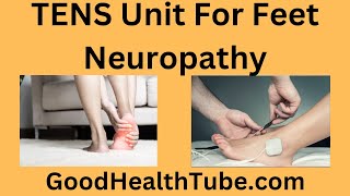 Tens Unit For Feet Neuropathy - An Effective Complimentary Treatment - Good Health Tube