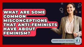 What Are Some Common Misconceptions That Anti-feminists Have About Feminism?