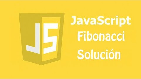 SOLUCIONANDO LA SECUENCIA DE FIBONACCI EN JAVASCRIPT