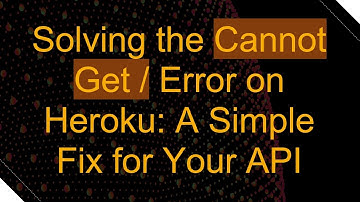 Solving the Cannot Get / Error on Heroku: A Simple Fix for Your API