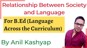 Relationship Between Society and Language |For B.Ed (Language Across the Curriculum)|By Anil Kashyap