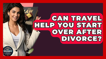 Can Travel Help You Start Over After Divorce? - Get Divorce Answers
