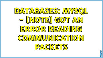 Databases: MySQL - [Note] Got an error reading communication packets