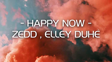 Zedd , Elley Duhé - Happy now ( Lyrics )