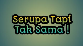 Serupa Tapi Tak Sama !