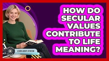 How Do Secular Values Contribute To Life Meaning?