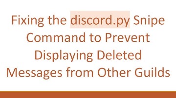 Fixing the discord.py Snipe Command to Prevent Displaying Deleted Messages from Other Guilds