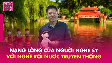 Phan Thanh Liêm người nghệ sỹ - Nặng lòng với nghề rối nước truyền thống | VTC10