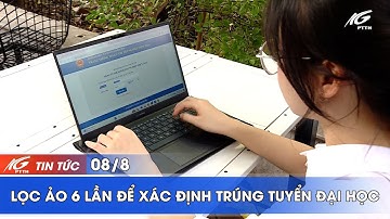 Lọc ảo 6 lần để xác định trúng tuyển đại học | THKG