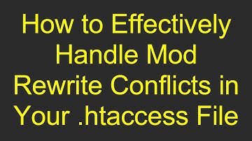 How to Effectively Handle Mod Rewrite Conflicts in Your .htaccess File
