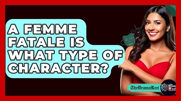 A Femme Fatale Is What Type Of Character? - The Drama Reel