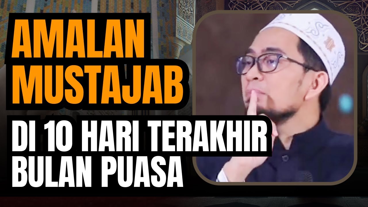 AMALAN MUSTAJAB DI 10 HARI TERAKHIR BULAN PUASA - USTADZ ADI HIDAYAT