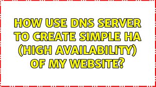How use DNS server to create simple HA (High availability) of my website? (3 Solutions!!)
