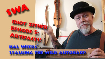 Idiot Zither Ep 5: Artifacts...Hal Weeks Stalking The Wild Autoharp