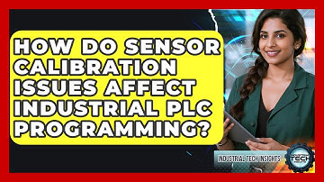 How Do Sensor Calibration Issues Affect Industrial PLC Programming? - Industrial Tech Insights