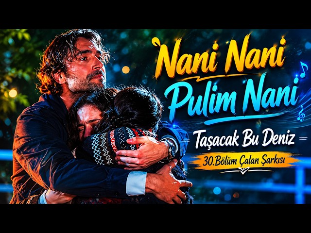 Nani Nani Pulim Nani – Taşacak Bu Deniz Cover 30.Bölüm Çalan Şarkı| Tam Versiyon