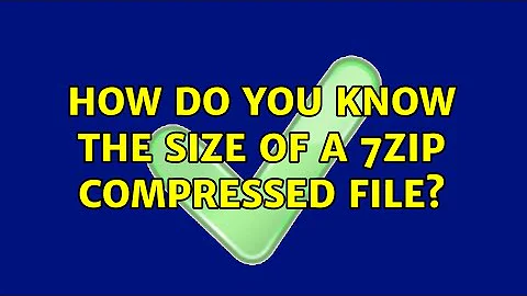 How do you know the size of a 7zip compressed file?