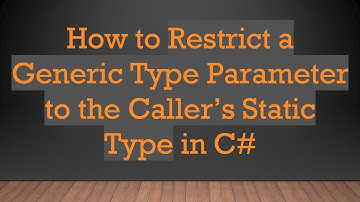 How to Restrict a Generic Type Parameter to the Caller’s Static Type in C#