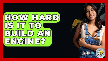 How Hard Is It to Build an Engine? - LearnToDIY360.com