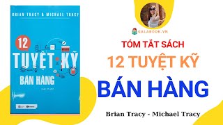 Tóm tắt sách: 12 Tuyệt Kỹ Bán Hàng - Brian Tracy và Michael Tracy - Trần Thu Hằng - Galabook