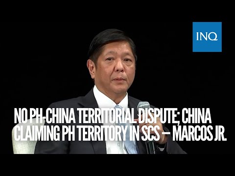 No PH-China territorial dispute; China claiming PH territory in SCS — Marcos Jr.