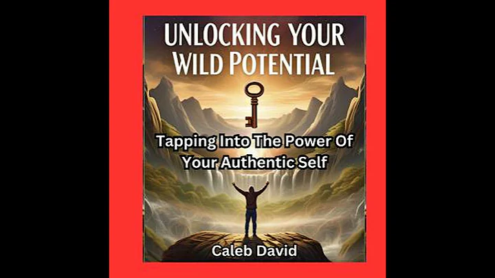 Unlocking Your Wild Potential: Tapping Into the Power of Your Authentic Self - Caleb David