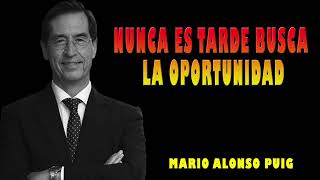 Mario Alonso Puig | NUNCA ES TARDE  Busca LA OPORTUNIDAD