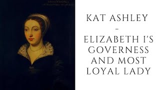 Kat Ashley  - Elizabeth I's Governess And Most Loyal Lady