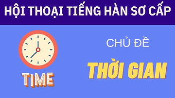 THỜI GIAN | Luyện nghe Tiếng Hàn theo chủ đề | Luyện nghe Tiếng Hàn sơ cấp