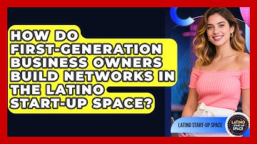 How Do First-Generation Business Owners Build Networks in the Latino Start-Up Space?