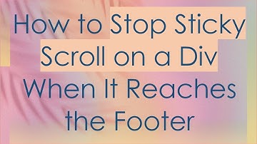 How to Stop Sticky Scroll on a Div When It Reaches the Footer