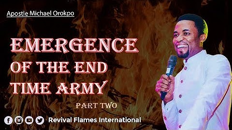 EMERGENCE OF THE END TIME ARMY ll APOSTLE OROKPO MICHAEL