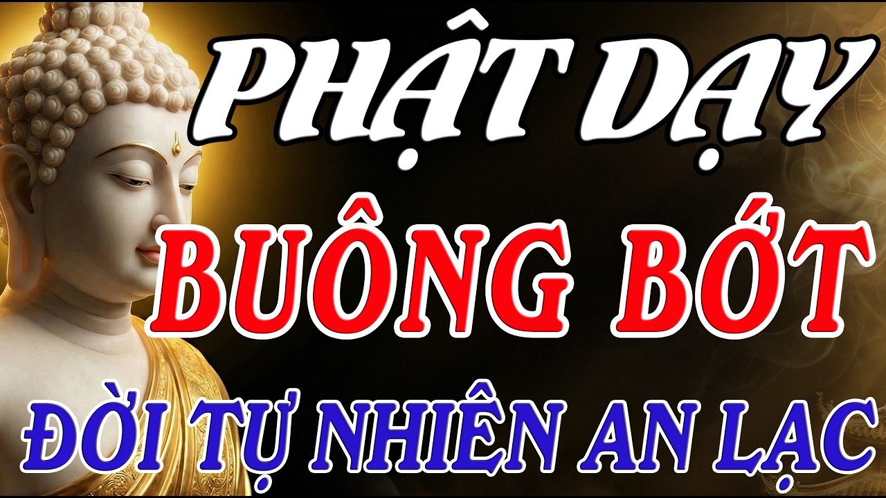 Phật Dạy Cách Buông Bớt: Ít Nói, Ít Nghĩ, Ít Muốn – Đời Tự Nhiên An Lạc