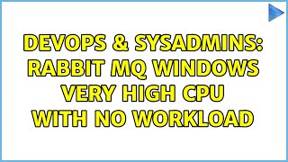 DevOps & SysAdmins: Rabbit MQ Windows very high CPU with no workload Profile