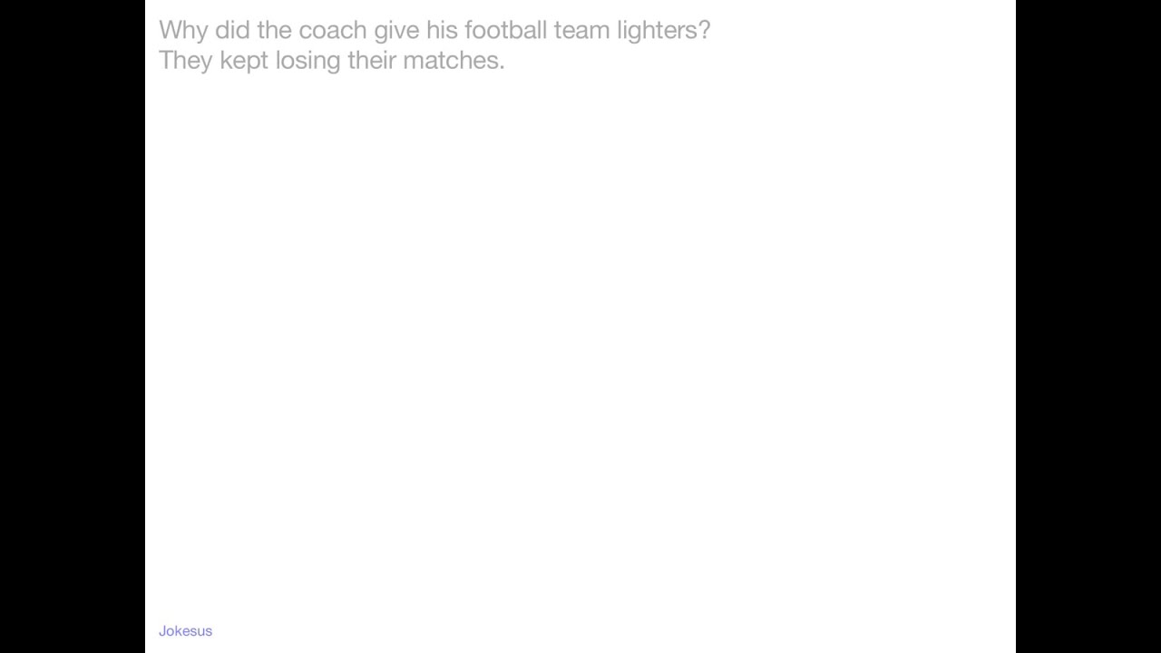 Jokes Why did the coach give his football team lighters? They kept