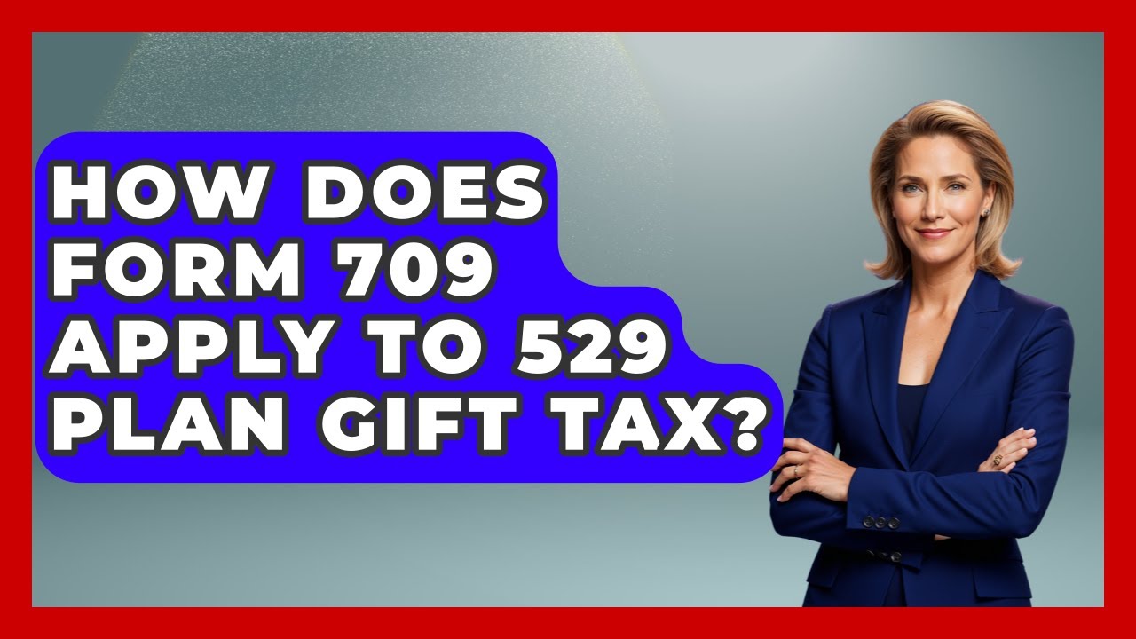 How Does Form 709 Apply To 529 Plan Gift Tax? - Smart Start Education Fund