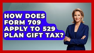 How Does Form 709 Apply To 529 Plan Gift Tax - Smart Start Education Fund