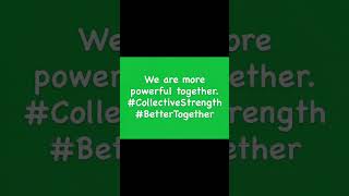 We are more powerful together. #CollectiveStrength #BetterTogether