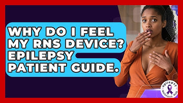 Why Do I Feel My RNS Device? Epilepsy Patient Guide. - Epilepsy Wellness Hub