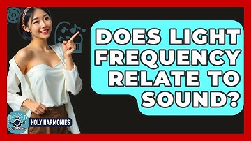 Does Light Frequency Relate To Sound? - Holy Harmonies