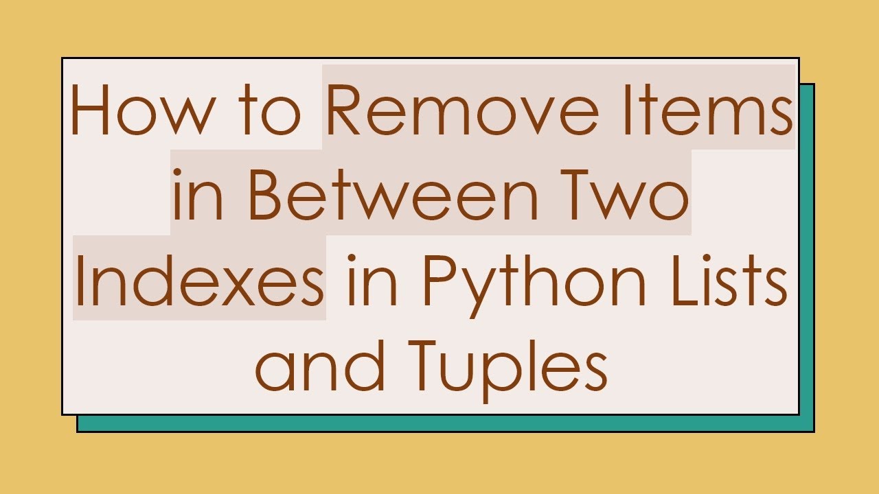 How to Remove Items in Between Two Indexes in Python Lists and Tuples ...