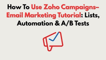 How To Use Zoho Campaigns– Email Marketing Tutorial: Lists, Automation & A/B Tests