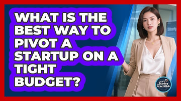 What Is The Best Way To Pivot A Startup On A Tight Budget? - The Startup Growth Hub