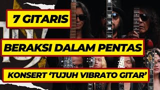 MARI KENALI 7 GITARIS YANG BAKAL BERAKSI DALAM SATU PENTAS KONSERT TUJUH VIBRATO GITAR