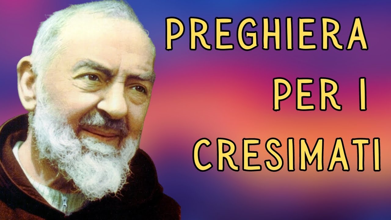 Preghiera San Pio Da Pietrelcina PREGHIERA PER I CRESIMATI A SAN PIO DA PIETRELCINA - YouTube