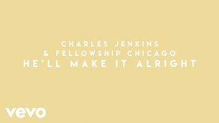 Charles Jenkins & Fellowship Chicago - He'll Make It Alright (Lyric Video) chords