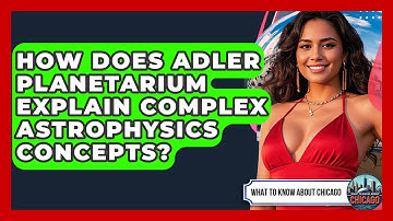How Does Adler Planetarium Explain Complex Astrophysics Concepts? - What To Know About Chicago